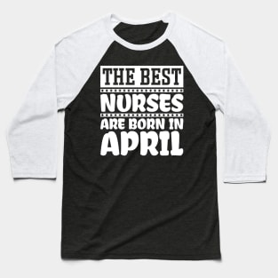 The best nurses are born in April Baseball T-Shirt